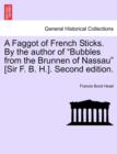 A Faggot of French Sticks. By the author of "Bubbles from the Brunnen of Nassau" [Sir F. B. H.]. Second edition. VOL. II. - Book