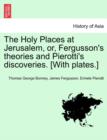The Holy Places at Jerusalem, Or, Fergusson's Theories and Pierotti's Discoveries. [With Plates.] - Book