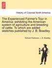 The Experienced Farmer's Tour in America : exhibiting the American system of agriculture and breeding of cattle. To which are added sketches published by J. B. Boadley. - Book