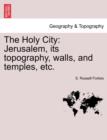 The Holy City : Jerusalem, Its Topography, Walls, and Temples, Etc. - Book