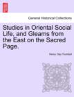 Studies in Oriental Social Life, and Gleams from the East on the Sacred Page. - Book