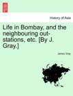 Life in Bombay, and the Neighbouring Out-Stations, Etc. [By J. Gray.] - Book