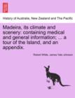Madeira, Its Climate and Scenery : Containing Medical and General Information; ... a Tour of the Island, and an Appendix. Second Edition - Book