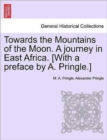 Towards the Mountains of the Moon. a Journey in East Africa. [With a Preface by A. Pringle.] - Book