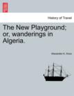The New Playground; or, wanderings in Algeria. - Book