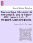 Monomotapa, Rhodesia : Its Monuments, and Its History ... with Preface by H. R. Haggard. Maps and Plates. - Book