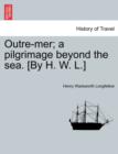 Outre-Mer; A Pilgrimage Beyond the Sea. [By H. W. L.] - Book