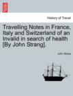 Travelling Notes in France, Italy and Switzerland of an Invalid in Search of Health [By John Strang]. - Book
