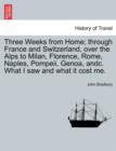 Three Weeks from Home; Through France and Switzerland, Over the Alps to Milan, Florence, Rome, Naples, Pompeii, Genoa, Andc. What I Saw and What It Cost Me. - Book