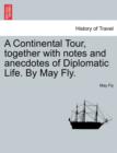 A Continental Tour, Together with Notes and Anecdotes of Diplomatic Life. by May Fly. - Book