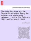 The Holy Sepulchre and the Temple at Jerusalem. Being the Substance of Two Lectures Delivered ... on the 21st February, 1862, and 3rd March, 1865. - Book