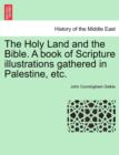The Holy Land and the Bible. A book of Scripture illustrations gathered in Palestine, etc. - Book