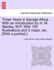 Three Years in Savage Africa ... With an introduction by H. M. Stanley, M.P. With 100 illustrations and 5 maps, etc. [With a portrait.] - Book