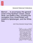 Memoir ... to accompany the general Chart of the Northern Ocean, Davis' Strait, and Baffin's Bay; including the navigation from Great Britain and Ireland to Spitzbergen, and the White Sea. Tenth Editi - Book