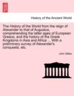 The History of the World from the reign of Alexander to that of Augustus, comprehending the latter ages of European Greece, and the history of the Greek Kingdoms in Asia and Africa ... With a prelimin - Book