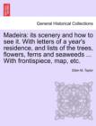 Madeira : Its Scenery and How to See It. with Letters of a Year's Residence, and Lists of the Trees, Flowers, Ferns and Seaweeds ... with Frontispiece, Map, Etc. Second Edition, Revised. - Book