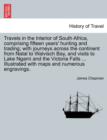 Travels in the Interior of South Africa, Comprising Fifteen Years' Hunting and Trading; With Journeys Across the Continent from Natal to Walvisch Bay, and Visits to Lake Ngami and the Victoria Falls, - Book