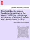 Elephant Haunts : Being a Sportsman's Narrative of the Search for Doctor Livingstone, with Scenes of Elephant, Buffalo, and Hippopotamus Hunting. - Book