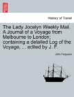 The Lady Jocelyn Weekly Mail. a Journal of a Voyage from Melbourne to London; Containing a Detailed Log of the Voyage, ... Edited by J. F. - Book