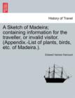 A Sketch of Madeira; Containing Information for the Traveller, or Invalid Visitor. (Appendix.-List of Plants, Birds, Etc. of Madeira.). - Book