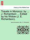 Travels in Morocco : By ... J. Richardson ... Edited by His Widow (J. E. Richardson). Vol. I - Book