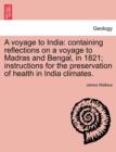 A Voyage to India : Containing Reflections on a Voyage to Madras and Bengal, in 1821; Instructions for the Preservation of Health in India Climates. - Book