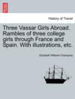 Three Vassar Girls Abroad. Rambles of Three College Girls Through France and Spain. with Illustrations, Etc. - Book