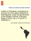 Letters on Paraguay, Comprising an Account of a Four Years Residence in That Republic, Under the Government of the Dictator Francia. (Francia's Reign of Terror. by J. P. and W. P. Robertson.). Vol. II - Book