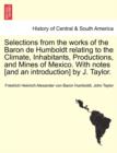 Selections from the Works of the Baron de Humboldt Relating to the Climate, Inhabitants, Productions, and Mines of Mexico. with Notes [And an Introduction] by J. Taylor. - Book