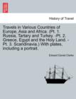 Travels in Various Countries of Europe, Asia and Africa. (Pt. 1. Russia, Tartary and Turkey. -Pt. 2. Greece, Egypt and the Holy Land. -Pt. 3. Scandinavia.) With plates, including a portrait. - Book