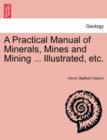 A Practical Manual of Minerals, Mines and Mining ... Illustrated, Etc. - Book
