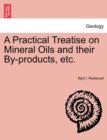 A Practical Treatise on Mineral Oils and Their By-Products, Etc. - Book