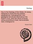 Key to the Geology of the Globe. an Essay, Designed to Show That the Present Geographical, Hydrographical, and Geological Structures Observed on the Earth's Crust, Were the Result of Forces Acting Acc - Book