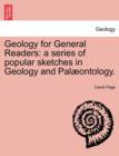 Geology for General Readers : A Series of Popular Sketches in Geology and Pal Ontology. - Book