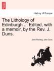 The Lithology of Edinburgh ... Edited, with a Memoir, by the REV. J. Duns. - Book