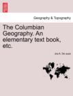 The Columbian Geography. an Elementary Text Book, Etc. - Book