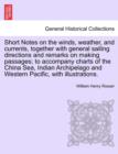 Short Notes on the Winds, Weather, and Currents, Together with General Sailing Directions and Remarks on Making Passages; To Accompany Charts of the China Sea, Indian Archipelago and Western Pacific, - Book