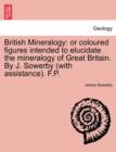 British Mineralogy : Or Coloured Figures Intended to Elucidate the Mineralogy of Great Britain. by J. Sowerby (with Assistance). F.P. - Book