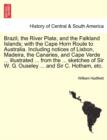 Brazil, the River Plate, and the Falkland Islands; With the Cape Horn Route to Australia. Including Notices of Lisbon, Madeira, the Canaries, and Cape Verde ... Illustrated ... from the ... Sketches o - Book