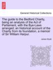 The Guide to the Bedford Charity, Being an Analysis of the Act of Parliament, with the Bye-Laws Arranged; An Historical Account of the Charity from Its Foundation, a Memoir of Sir William Harpur. - Book