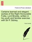 Certaine Learned and Elegant Workes of the Right Honourable Fulke, Lord Brooke, Written in His Youth and Familiar Exercise with Sir P. Sidney. - Book
