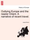 Outlying Europe and the nearer Orient. A narrative of recent travel. - Book