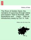 The River of Golden Sand, the narrative of a journey through China and Eastern Tibet to Burmah. With illustrations and ... maps ... With an introductory essay by Col. H. Yule. Vol. I - Book