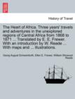 The Heart of Africa. Three years' travels and adventures in the unexplored regions of Central Africa from 1868 to 1871 ... Translated by E. E. Frewer. With an introduction by W. Reade ... With maps an - Book