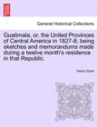 Guatimala, Or, the United Provinces of Central America in 1827-8; Being Sketches and Memorandums Made During a Twelve Month's Residence in That Republic. - Book