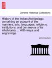 History of the Indian Archipelago. containing an account of the manners, arts, languages, religions, institutions, and commerce of its inhabitants ... With maps and engravings. - Book