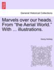 Marvels Over Our Heads. from the Aerial World. with ... Illustrations. - Book