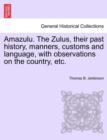 Amazulu. the Zulus, Their Past History, Manners, Customs and Language, with Observations on the Country, Etc. - Book