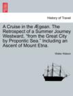 A Cruise in the Aegean. the Retrospect of a Summer Journey Westward, from the Great City by Propontic Sea. Including an Ascent of Mount Etna. - Book