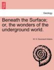 Beneath the Surface; or, the wonders of the underground world. - Book